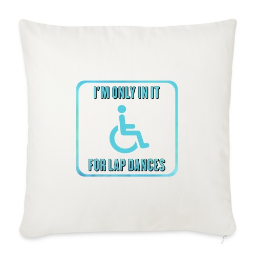 I'm only in my wheelchair for the lap dances - Throw Pillow Cover 17.5” x 17.5”