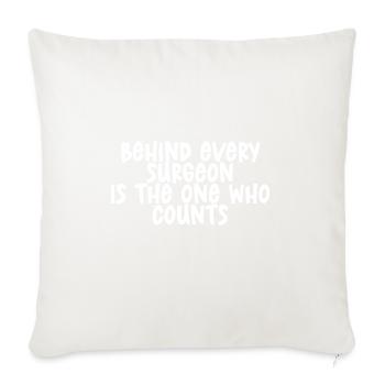 Behind Every Surgeon Is The One Who Counts - Throw Pillow Cover 17.5” x 17.5” - natural white - Front