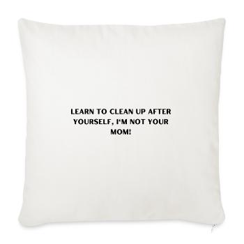 Learn to Clean Up After Yourself, I'm Not Your Mom - Throw Pillow Cover 17.5” x 17.5” - natural white - Front