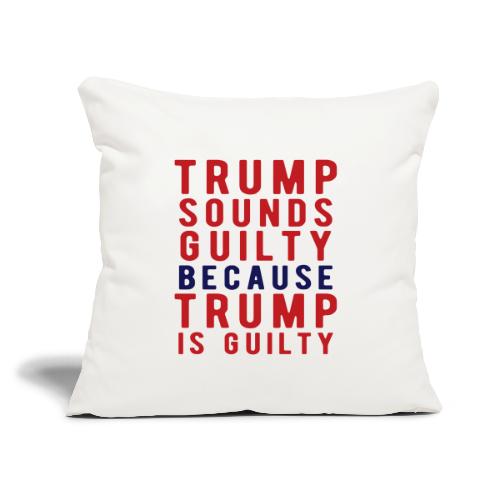 Trump is Guilty - Throw Pillow Cover 17.5” x 17.5”