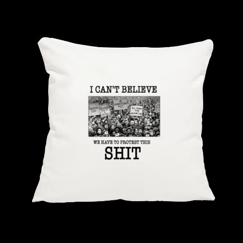 i cant believe we have to protest this shit - Throw Pillow Cover 17.5” x 17.5”