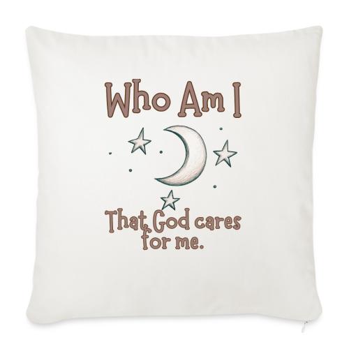 Who Am I that God cares for me - Throw Pillow Cover 17.5” x 17.5”