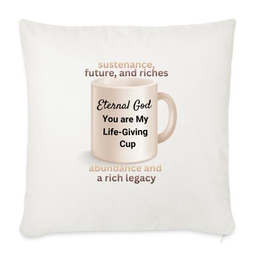 The Eternal God My Life Giving Cup - Throw Pillow Cover 17.5” x 17.5”