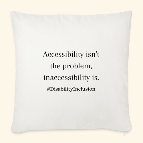 Accessibility isn't the problem inaccessibility is - Throw Pillow Cover 17.5” x 17.5”