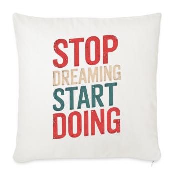 Stop Dreaming Start Doing - Throw Pillow Cover 17.5” x 17.5” - natural white - Front