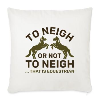 To Neigh Or Not To Neigh That Is Equestrian - Throw Pillow Cover 17.5” x 17.5” - natural white - Front