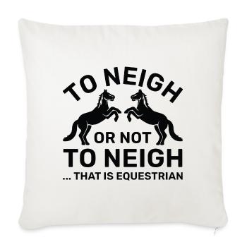 To Neigh Or Not To Neigh That Is Equestrian - Throw Pillow Cover 17.5” x 17.5” - natural white - Front