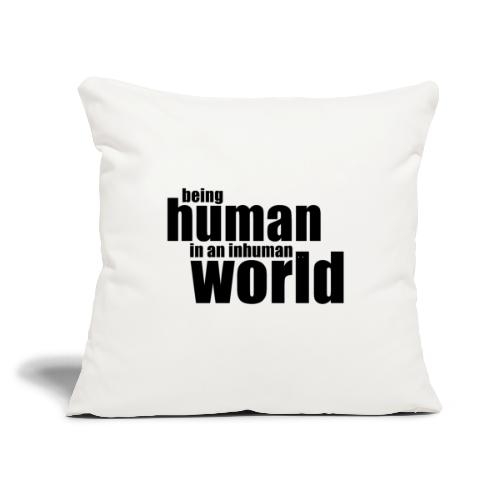 Being human in an inhuman world - Throw Pillow Cover 17.5” x 17.5”