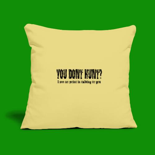 You Don't Hunt? - Throw Pillow Cover 17.5” x 17.5”