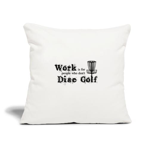 Work is for... - Throw Pillow Cover 17.5” x 17.5”