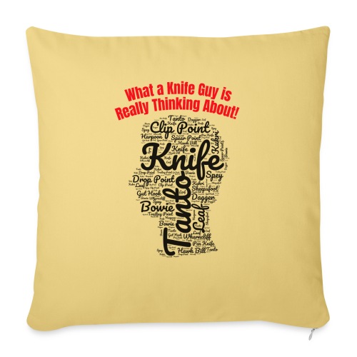 What a Knife Guy is Really Thinking About - Throw Pillow Cover 17.5” x 17.5”