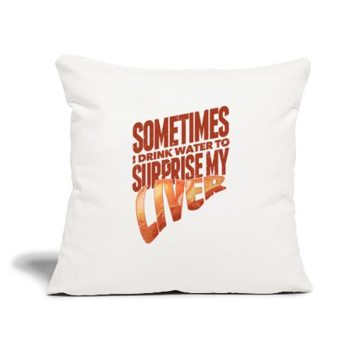 Sometimes I Drink H2O Water To Surprise My Liver - Throw Pillow Cover 17.5” x 17.5”