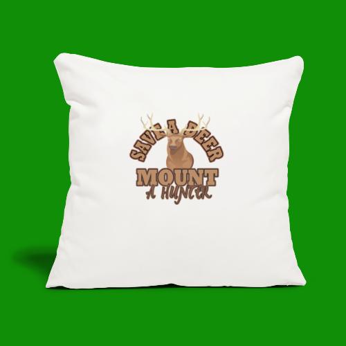 Save a Deer Mount a Hunter - Throw Pillow Cover 17.5” x 17.5”