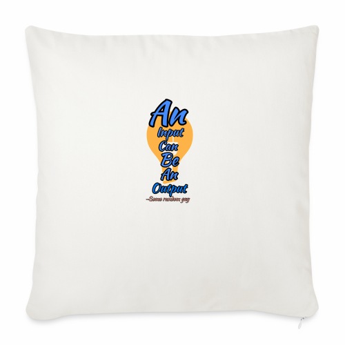 Your input can be another Person's Output - Throw Pillow Cover 17.5” x 17.5”