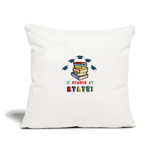 It Starts At STATE! -Education Majors - Graduate - Throw Pillow Cover 17.5” x 17.5”