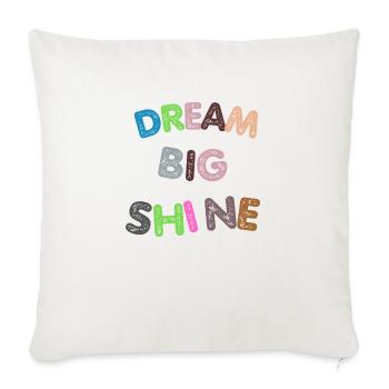Dream Big Shine - Radiate Brilliance and Ambition! - Throw Pillow Cover 17.5” x 17.5” - natural white - Front