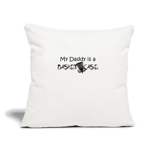 My Daddy is a Basket Case - Throw Pillow Cover 17.5” x 17.5”