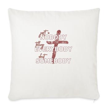 Just A Nobody Telling Everybody About Somebody - Throw Pillow Cover 17.5” x 17.5” - natural white - Front