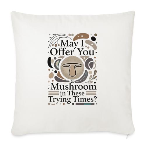 Mushroom in These Trying Times T-Shirt - Throw Pillow Cover 17.5” x 17.5”