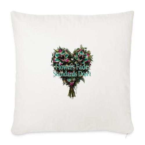 Flowers Fade, Standards Don't T-Shirt - Throw Pillow Cover 17.5” x 17.5”