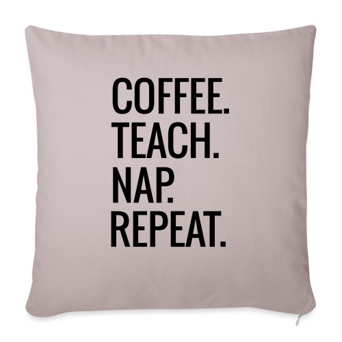 Coffee Teach Nap Repeat Teacher T-Shirts - Throw Pillow Cover 17.5” x 17.5”