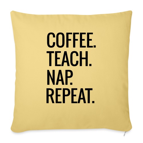 Coffee Teach Nap Repeat Teacher T-Shirts - Throw Pillow Cover 17.5” x 17.5”
