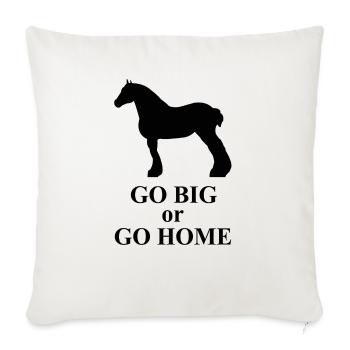 Go Big or Go Home - Throw Pillow Cover 17.5” x 17.5” - natural white - Front