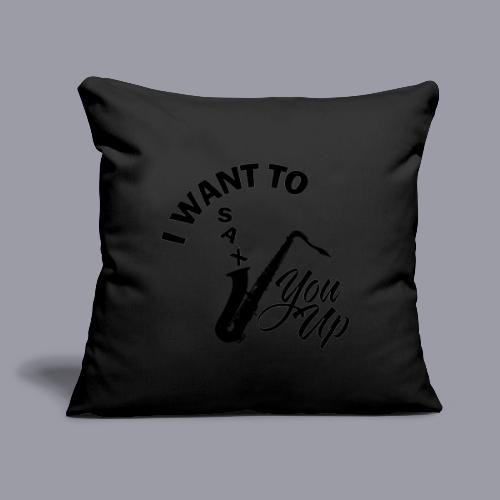 I WANT TO SAX YOU UP - Throw Pillow Cover 17.5” x 17.5”