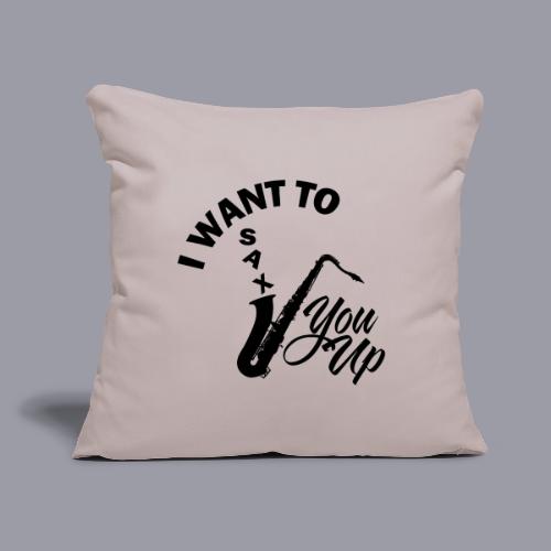 I WANT TO SAX YOU UP - Throw Pillow Cover 17.5” x 17.5”