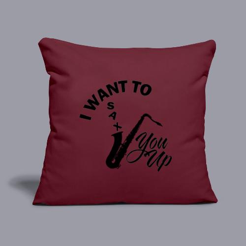 I WANT TO SAX YOU UP - Throw Pillow Cover 17.5” x 17.5”