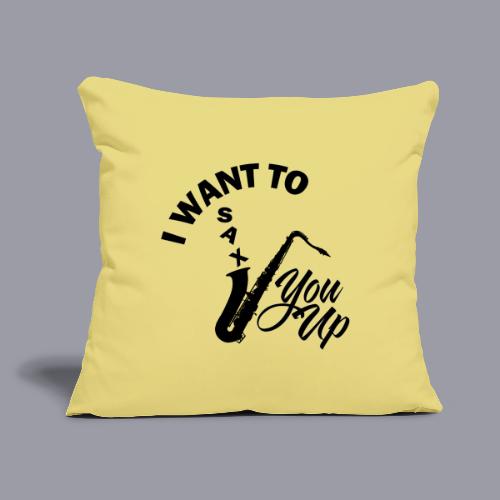 I WANT TO SAX YOU UP - Throw Pillow Cover 17.5” x 17.5”