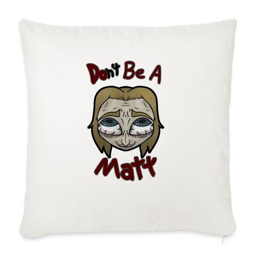 Don't Be A Matt - Throw Pillow Cover 17.5” x 17.5”