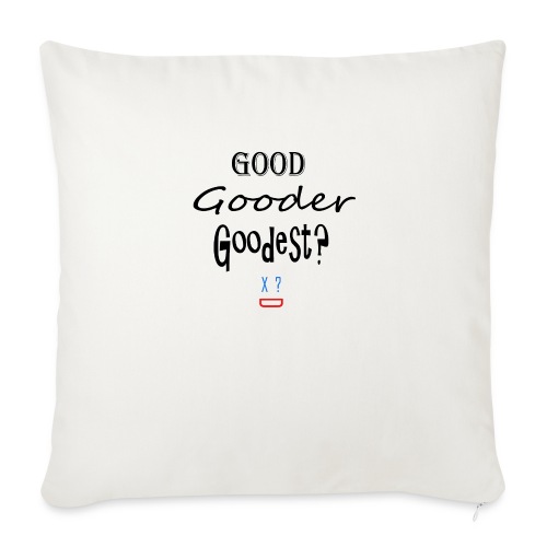 Good Gooder Goodest? - Throw Pillow Cover 17.5” x 17.5”