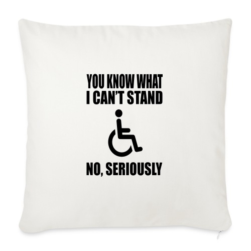 You know what i can't stand. Wheelchair humor * - Throw Pillow Cover 17.5” x 17.5”