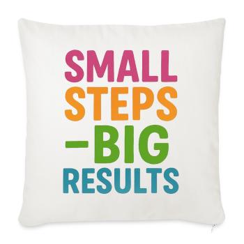 SMALL STEPS -BIG RESULTS - Throw Pillow Cover 17.5” x 17.5” - natural white - Front