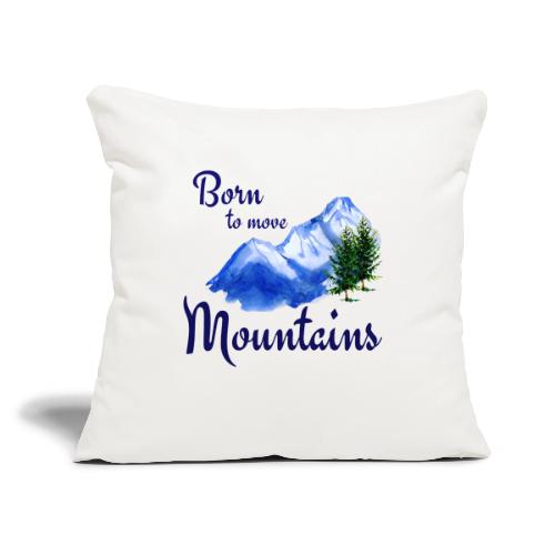 Born to move mountains - Throw Pillow Cover 17.5” x 17.5”