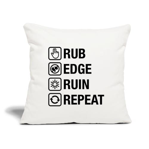 Rub - Edge - Ruin - Repeat (black) - Throw Pillow Cover 17.5” x 17.5”