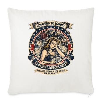 Choosing to ignore my weirdly symbolic dream becau - Throw Pillow Cover 17.5” x 17.5” - natural white - Front