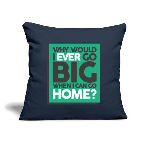 Go Big or Go Home - Throw Pillow Cover 17.5” x 17.5”