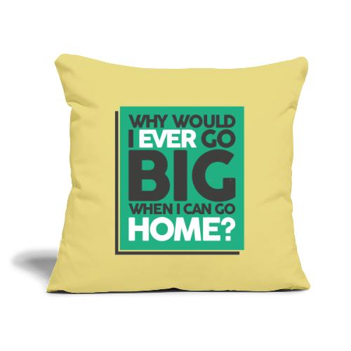Go Big or Go Home - Throw Pillow Cover 17.5” x 17.5”