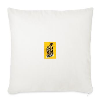 The Only Way to Finish Is to Start - Throw Pillow Cover 17.5” x 17.5” - natural white - Front