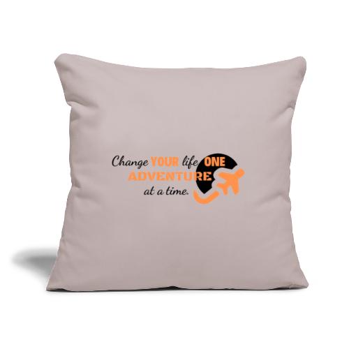 Change Your Life One Adventure At A Time - Throw Pillow Cover 17.5” x 17.5”