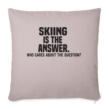 Skiing is the answer funny Skiing quote - Throw Pillow Cover 17.5” x 17.5” - light taupe - Front