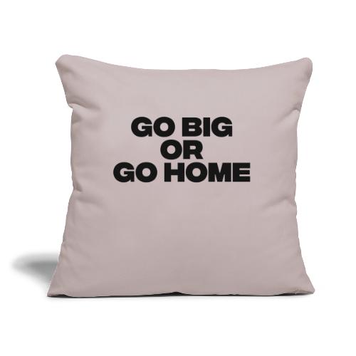 go big or go home - Throw Pillow Cover 17.5” x 17.5”