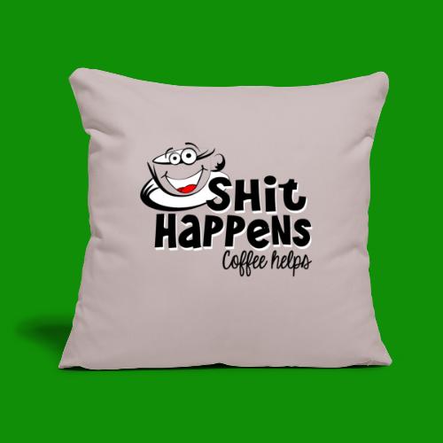 Sh!t Happens Coffee Helps - Throw Pillow Cover 17.5” x 17.5”