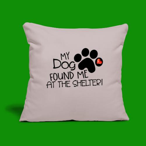 My Dog Found Me at the Shelter - Throw Pillow Cover 17.5” x 17.5”