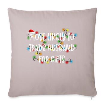 Most Likely To Trade Husband For Gifts Premium - Throw Pillow Cover 17.5” x 17.5” - light taupe - Front