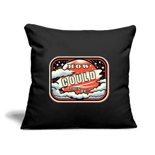 How Could This Be - Throw Pillow Cover 17.5” x 17.5”