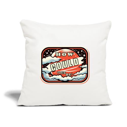 How Could This Be - Throw Pillow Cover 17.5” x 17.5”