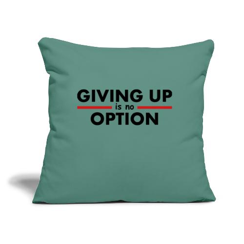 Giving Up is no Option - Throw Pillow Cover 17.5” x 17.5”